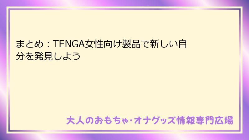 まとめ：TENGA女性向け製品で新しい自分を発見しよう