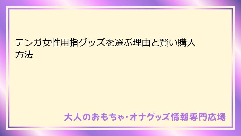 テンガ女性用指グッズを選ぶ理由と賢い購入方法