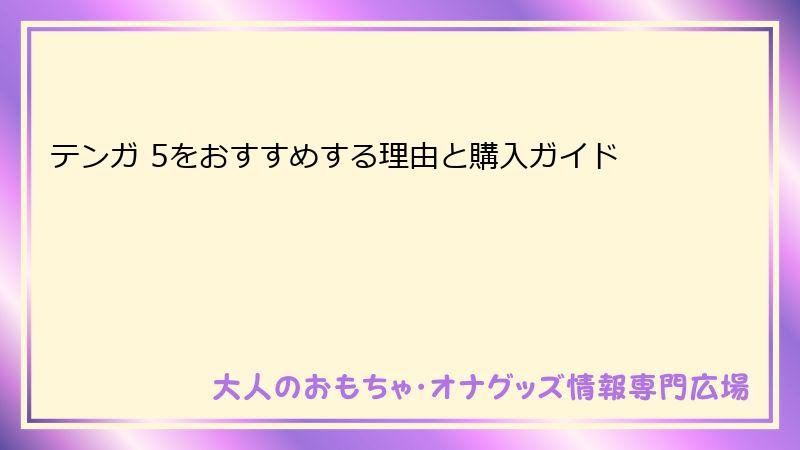 テンガ 5をおすすめする理由と購入ガイド