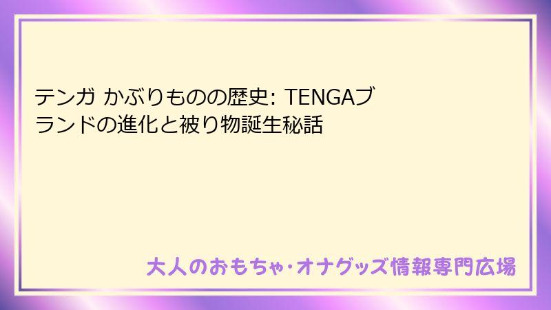 テンガ かぶりものの歴史: TENGAブランドの進化と被り物誕生秘話