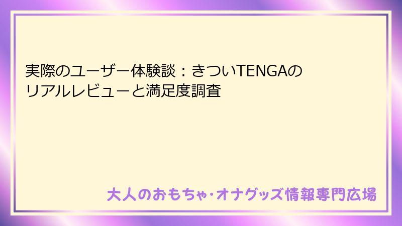 実際のユーザー体験談：きついTENGAのリアルレビューと満足度調査