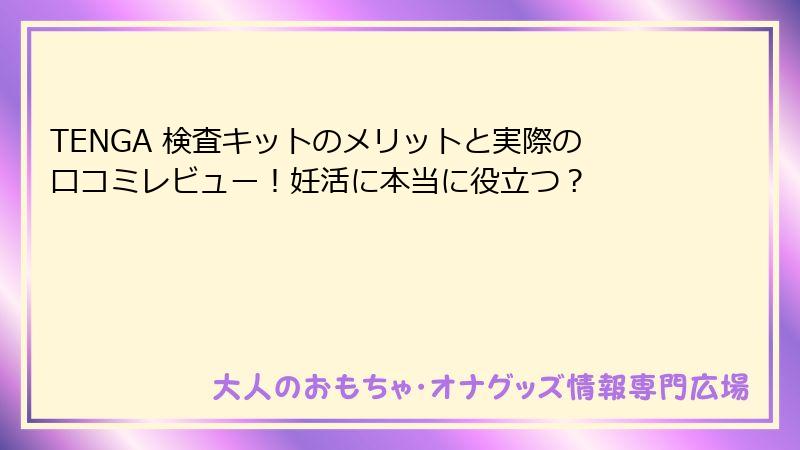 TENGA 検査キットのメリットと実際の口コミレビュー!妊活に本当に役立つ?