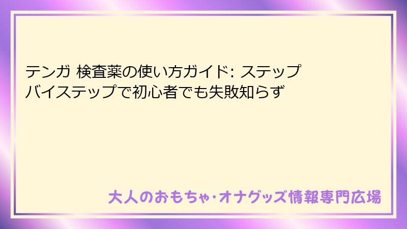 テンガ 検査薬の使い方ガイド: ステップバイステップで初心者でも失敗知らず