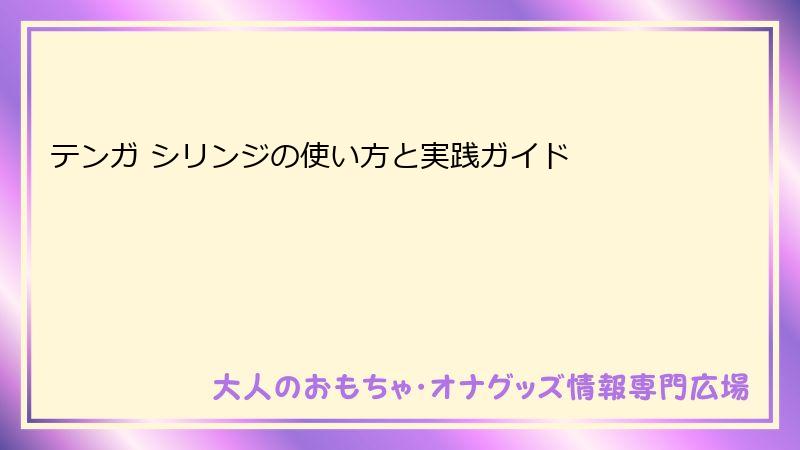 テンガ シリンジの使い方と実践ガイド