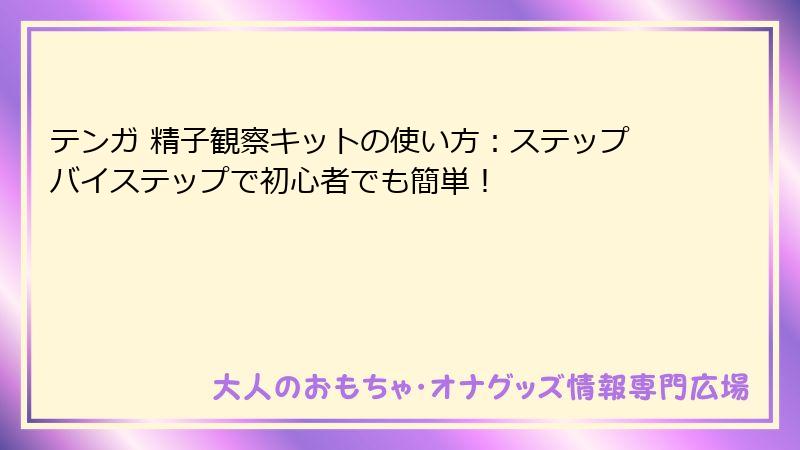 テンガ 精子観察キットの使い方:ステップバイステップで初心者でも簡単!