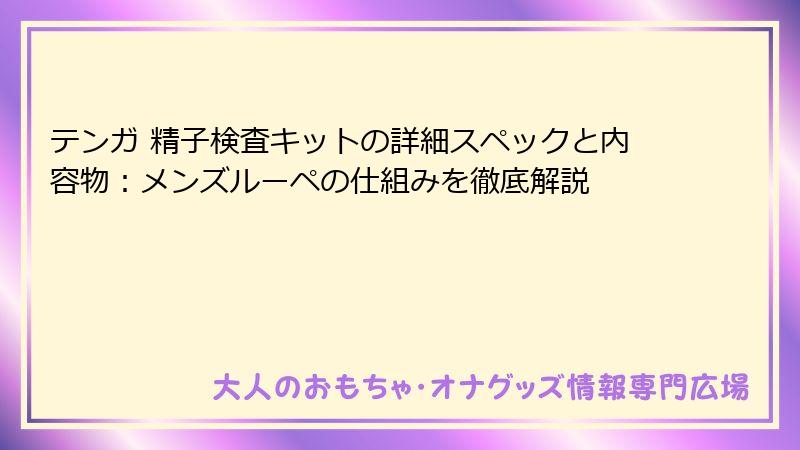 テンガ 精子検査キットの詳細スペックと内容物：メンズルーペの仕組みを徹底解説