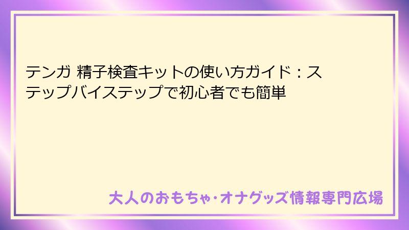 テンガ 精子検査キットの使い方ガイド：ステップバイステップで初心者でも簡単