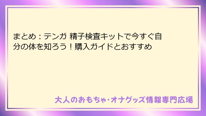 まとめ：テンガ 精子検査キットで今すぐ自分の体を知ろう！購入ガイドとおすすめ