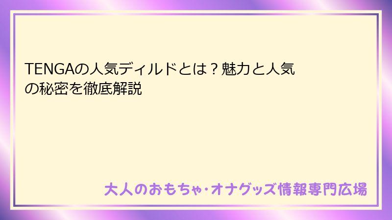 TENGAの人気ディルドとは？魅力と人気の秘密を徹底解説