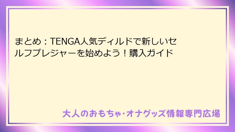 まとめ：TENGA人気ディルドで新しいセルフプレジャーを始めよう！購入ガイド