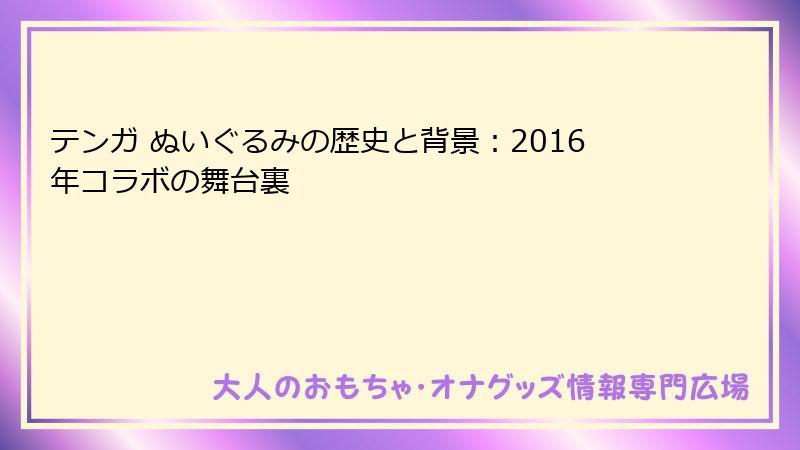 テンガ ぬいぐるみの歴史と背景：2016年コラボの舞台裏