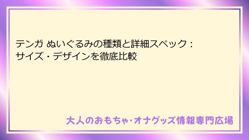 テンガ ぬいぐるみの種類と詳細スペック：サイズ・デザインを徹底比較