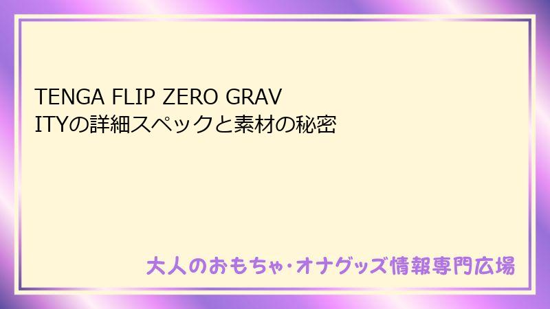 TENGA FLIP ZERO GRAVITYの詳細スペックと素材の秘密