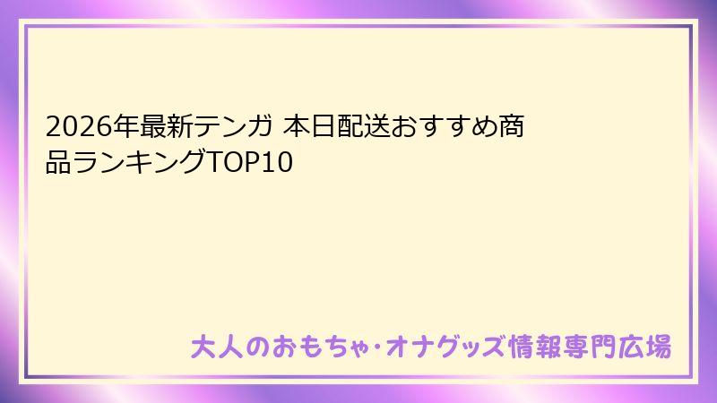 2026年最新テンガ 本日配送おすすめ商品ランキングTOP10