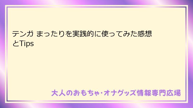 テンガ まったりを実践的に使ってみた感想とTips