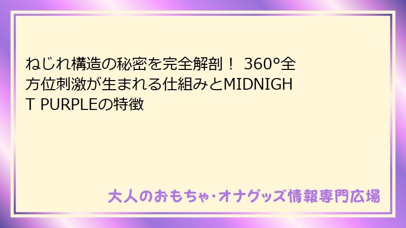 ねじれ構造の秘密を完全解剖！ 360°全方位刺激が生まれる仕組みとMIDNIGHT PURPLEの特徴