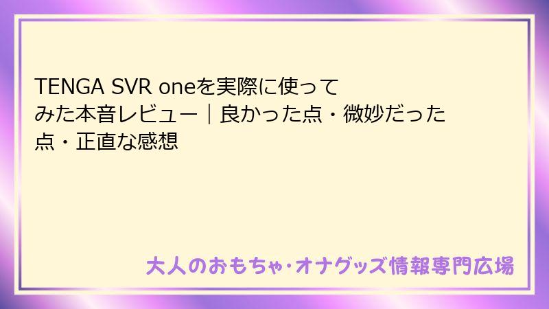 TENGA SVR oneを実際に使ってみた本音レビュー｜良かった点・微妙だった点・正直な感想