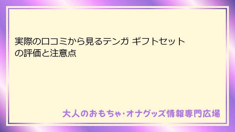 実際の口コミから見るテンガ ギフトセットの評価と注意点
