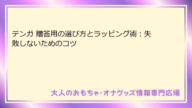 テンガ 贈答用の選び方とラッピング術：失敗しないためのコツ