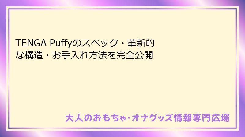 TENGA Puffyのスペック・革新的な構造・お手入れ方法を完全公開