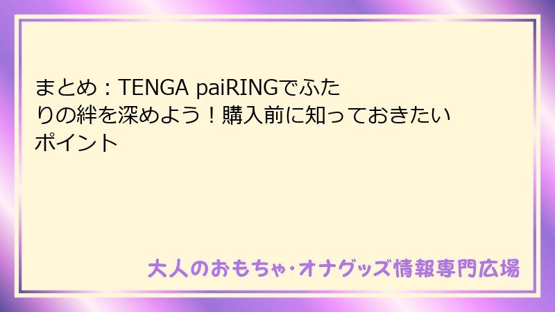 まとめ:TENGA paiRINGでふたりの絆を深めよう!購入前に知っておきたいポイント