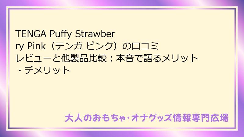 TENGA Puffy Strawberry Pink(テンガ ピンク)の口コミレビューと他製品比較:本音で語るメリット・デメリット
