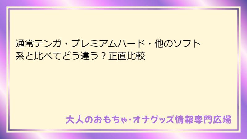 通常テンガ・プレミアムハード・他のソフト系と比べてどう違う?正直比較