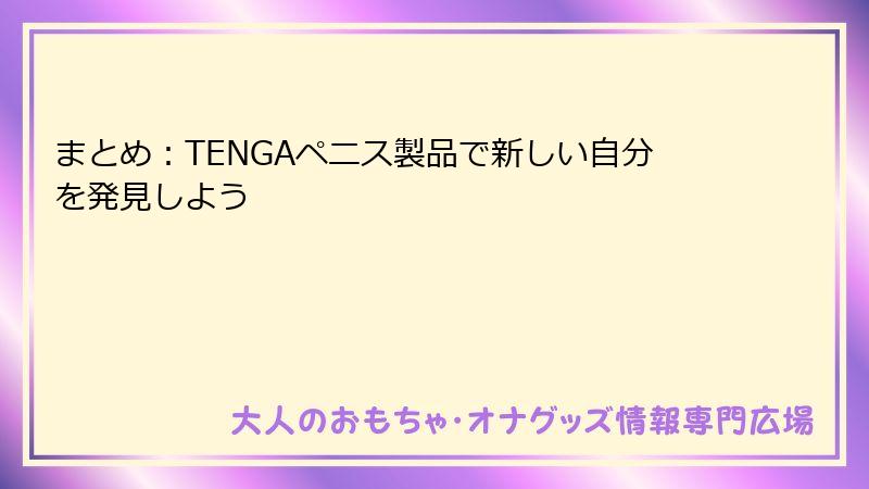 まとめ:TENGAペニス製品で新しい自分を発見しよう