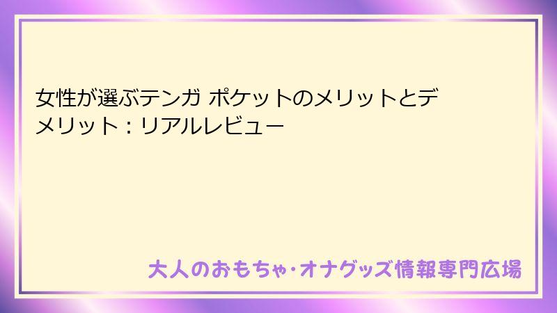 女性が選ぶテンガ ポケットのメリットとデメリット:リアルレビュー