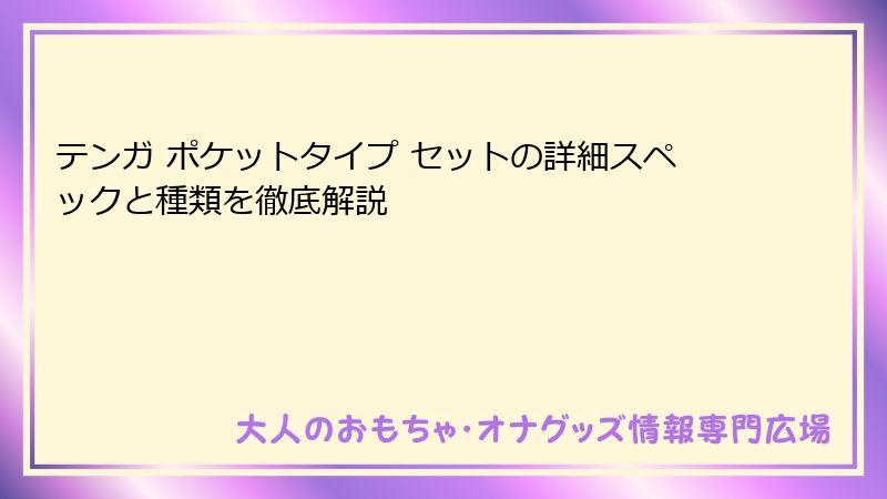 テンガ ポケットタイプ セットの詳細スペックと種類を徹底解説