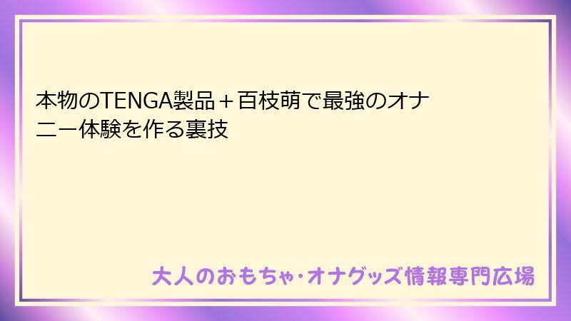 本物のTENGA製品＋百枝萌で最強のオナニー体験を作る裏技