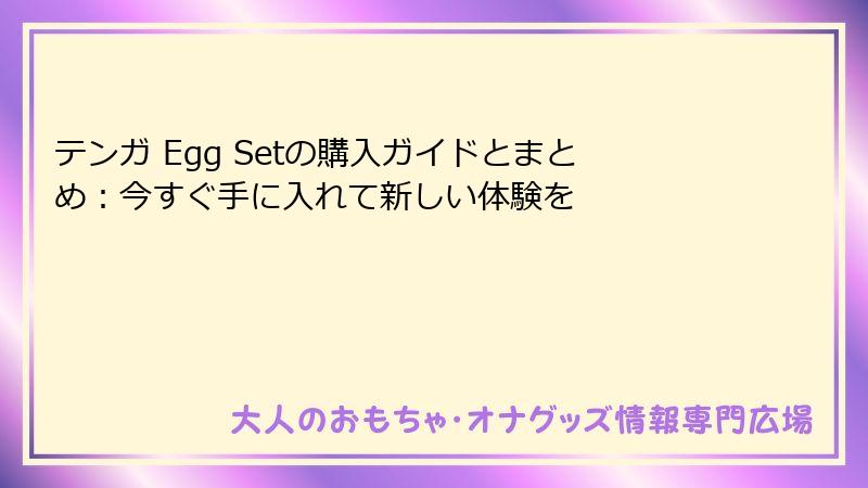テンガ Egg Setの購入ガイドとまとめ:今すぐ手に入れて新しい体験を