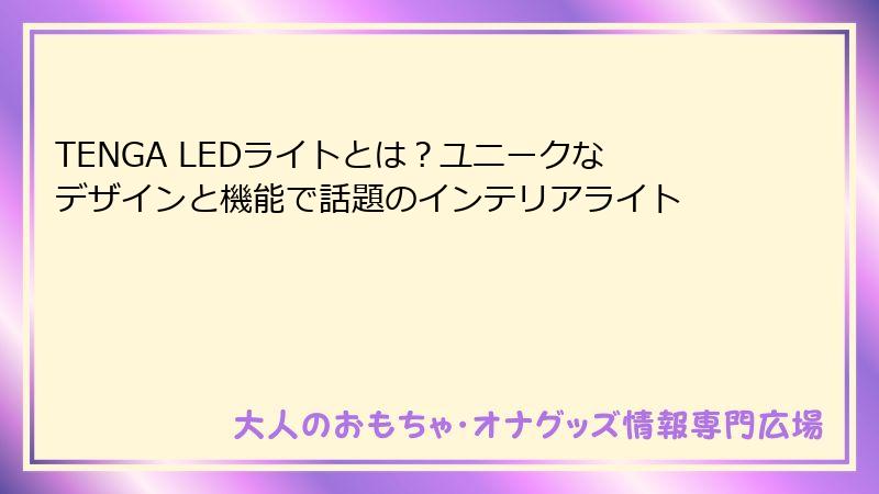 TENGA LEDライトとは？ユニークなデザインと機能で話題のインテリアライト