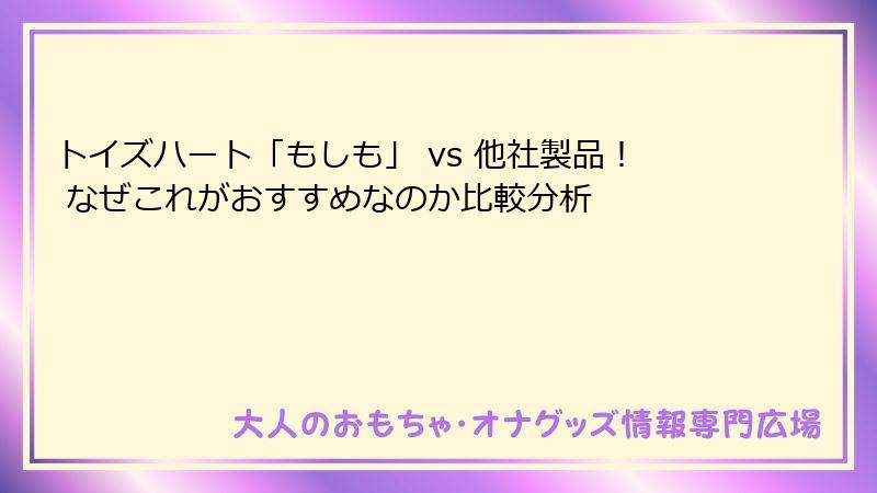 トイズハート「もしも」 vs 他社製品！ なぜこれがおすすめなのか比較分析