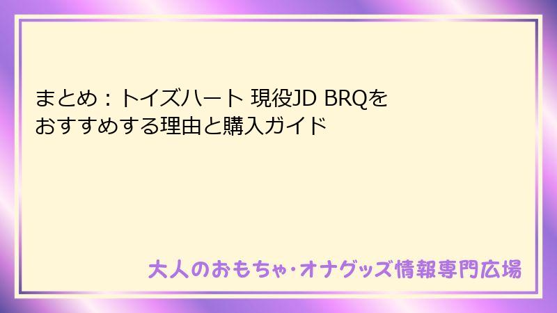 まとめ：トイズハート 現役JD BRQをおすすめする理由と購入ガイド