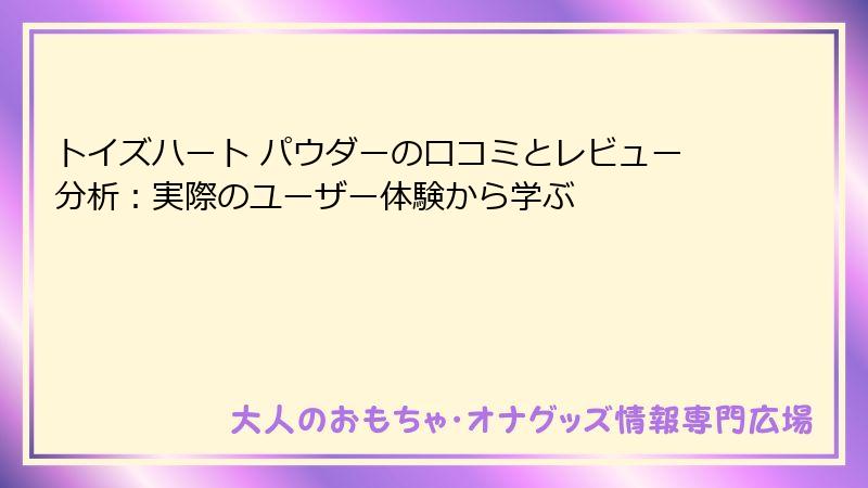 トイズハート パウダーの口コミとレビュー分析:実際のユーザー体験から学ぶ