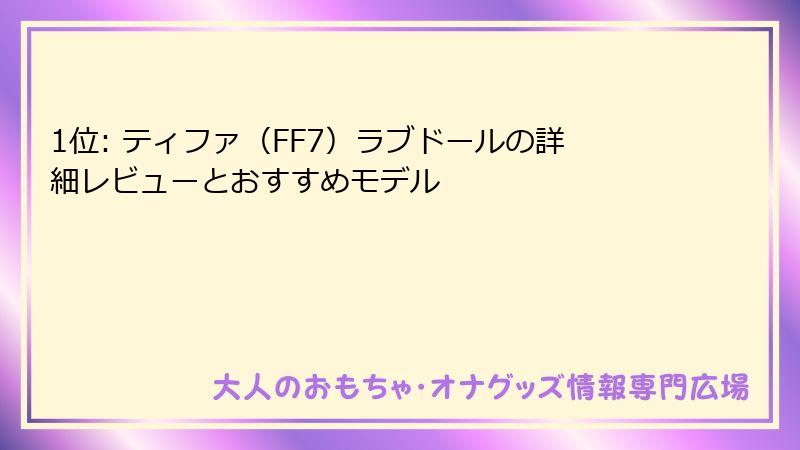 1位: ティファ(FF7)ラブドールの詳細レビューとおすすめモデル