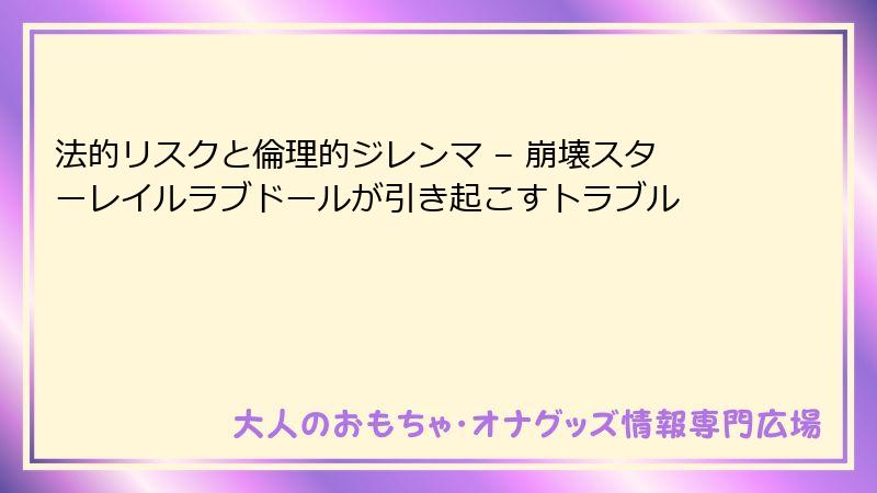 法的リスクと倫理的ジレンマ – 崩壊スターレイルラブドールが引き起こすトラブル