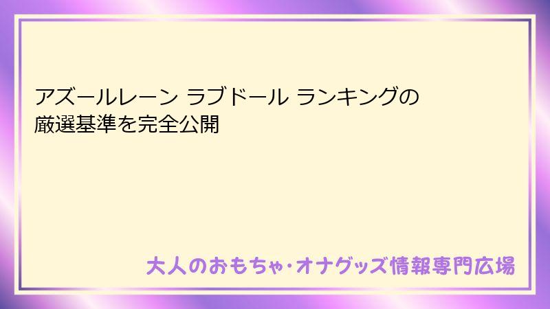 アズールレーン ラブドール ランキングの厳選基準を完全公開