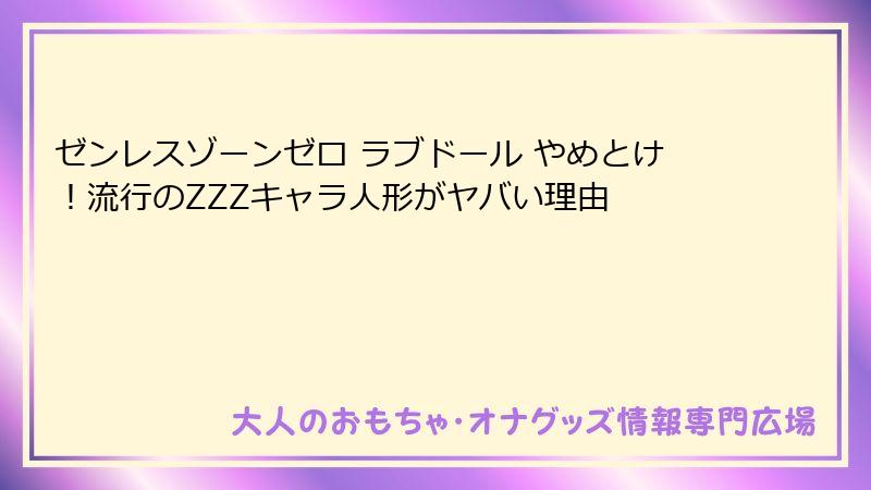 ゼンレスゾーンゼロ ラブドール やめとけ!流行のZZZキャラ人形がヤバい理由