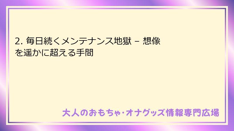 2. 毎日続くメンテナンス地獄 – 想像を遥かに超える手間