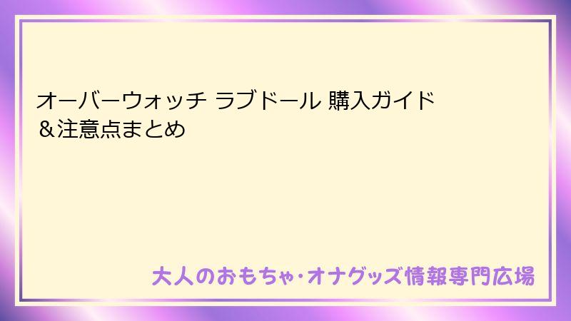 オーバーウォッチ ラブドール 購入ガイド＆注意点まとめ