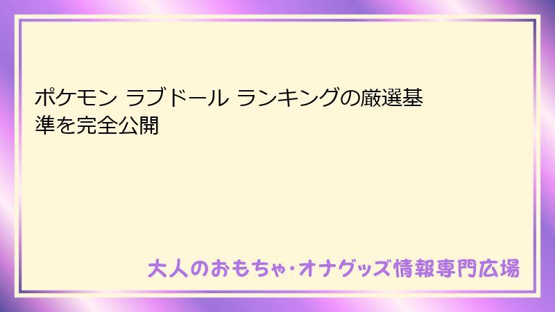 ポケモン ラブドール ランキングの厳選基準を完全公開