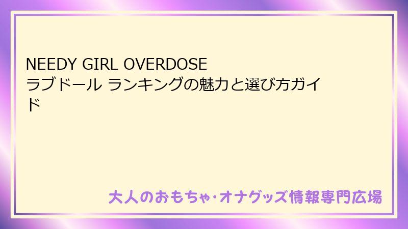 NEEDY GIRL OVERDOSE ラブドール ランキングの魅力と選び方ガイド