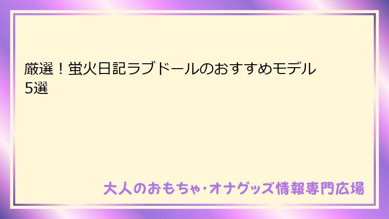 厳選!蛍火日記ラブドールのおすすめモデル5選