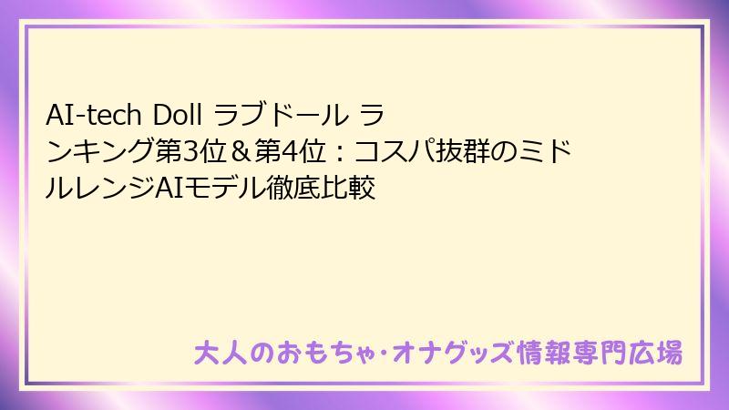 AI-tech Doll ラブドール ランキング第3位＆第4位：コスパ抜群のミドルレンジAIモデル徹底比較