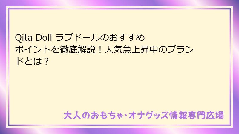 Qita Doll ラブドールのおすすめポイントを徹底解説！人気急上昇中のブランドとは？