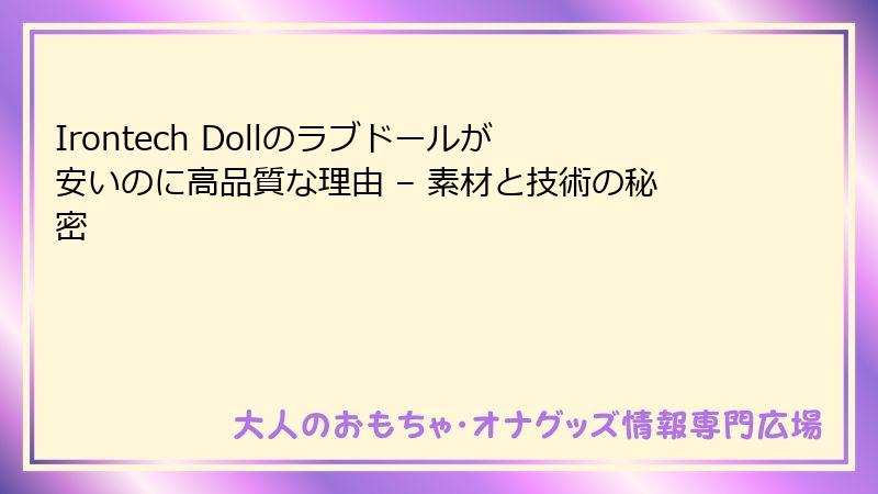 Irontech Dollのラブドールが安いのに高品質な理由 – 素材と技術の秘密