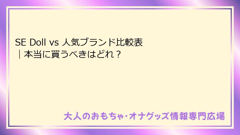 SE Doll vs 人気ブランド比較表｜本当に買うべきはどれ？