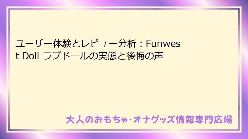 ユーザー体験とレビュー分析：Funwest Doll ラブドールの実態と後悔の声